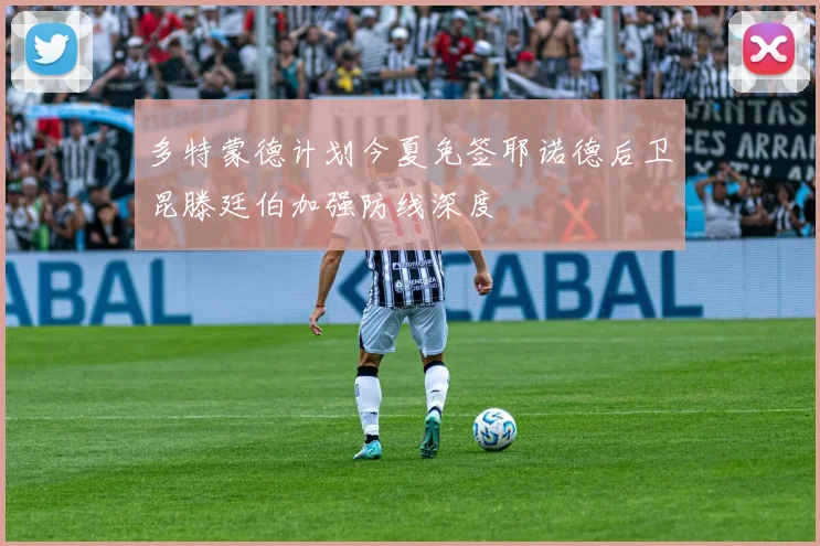 多特蒙德计划今夏免签耶诺德后卫昆滕廷伯加强防线深度