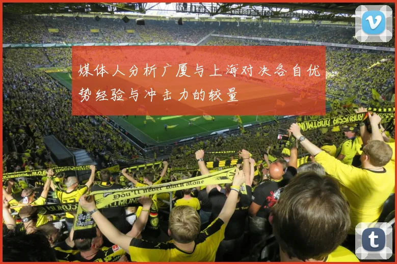 媒体人分析广厦与上海对决各自优势经验与冲击力的较量